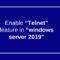 Enable Telnet feature in windows server 2019