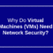 Do Virtual Machine Require Network Security?