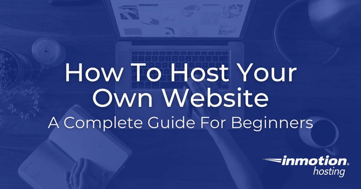 How to Host Your Own Website: Beginner Guide