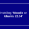 How to Set Up Moodle on Ubuntu 22.04