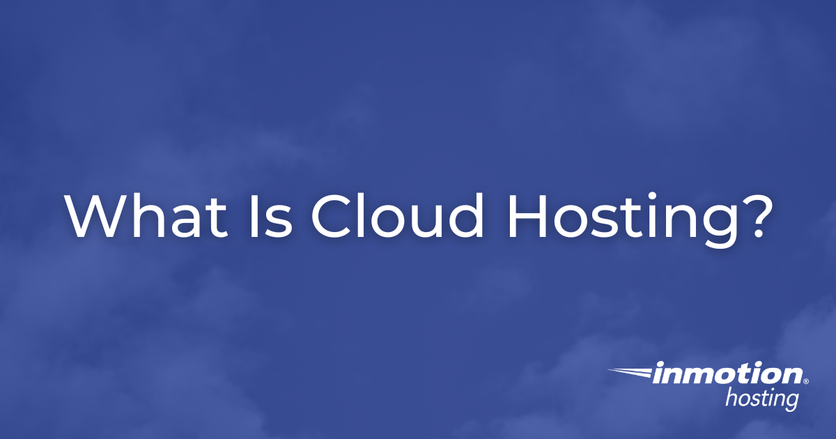 What is Cloud Hosting? The Benefits & How it Works