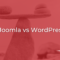 Joomla vs WordPress – CMS Comparison
