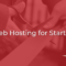 Web Hosting for Startups: The Foundation of Digital Growth